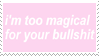 I'm too magical for your bullshit